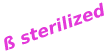 ß sterilized